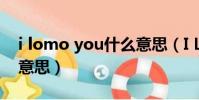 i lomo you什么意思(I LONE YOU是什么意思)