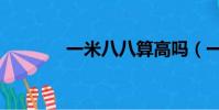 一米八八算高嗎(一米八八)