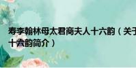 壽李翰林母太君商夫人十六韻(關于壽李翰林母太君商夫人十六韻簡介)