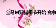 寶馬M狩獵季節開始 競爭對手應該運行