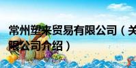 常州塑來貿易有限公司(關于常州塑來貿易有限公司介紹)