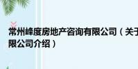 常州峰度房地產咨詢有限公司(關于常州峰度房地產咨詢有限公司介紹)
