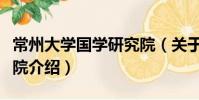 常州大學國學研究院(關于常州大學國學研究院介紹)