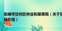 張掖市甘州區林業和草原局(關于張掖市甘州區林業和草原局介紹)