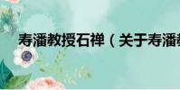 壽潘教授石禪(關于壽潘教授石禪簡介)