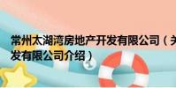 常州太湖灣房地產開發有限公司(關于常州太湖灣房地產開發有限公司介紹)