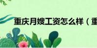 重慶月嫂工資怎么樣(重慶月嫂工資)