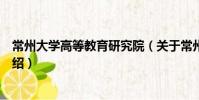 常州大學高等教育研究院(關于常州大學高等教育研究院介紹)
