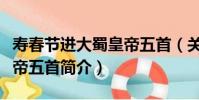 壽春節進大蜀皇帝五首(關于壽春節進大蜀皇帝五首簡介)