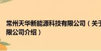 常州天華新能源科技有限公司(關于常州天華新能源科技有限公司介紹)
