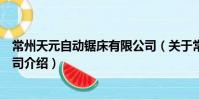 常州天元自動鋸床有限公司(關于常州天元自動鋸床有限公司介紹)