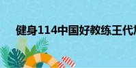 健身114中國好教練王代旭(健身114)