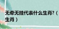 無牽無掛代表什么生肖?(無牽無掛代表什么生肖)