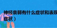神經衰弱有什么癥狀和表現(神經衰弱有什么癥狀)