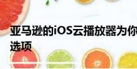 亞馬遜的iOS云播放器為你提供了更多的音樂選項