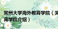 常州大學海外教育學院(關于常州大學海外教育學院介紹)