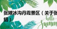 張掖冰溝丹霞景區(關于張掖冰溝丹霞景區介紹)