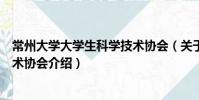 常州大學大學生科學技術協會(關于常州大學大學生科學技術協會介紹)