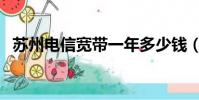 蘇州電信寬帶一年多少錢(蘇州電信寬帶)