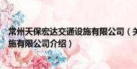 常州天保宏達交通設施有限公司(關于常州天保宏達交通設施有限公司介紹)