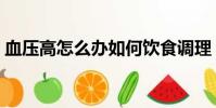 血壓高怎么辦如何飲食調理(血壓高怎么辦)
