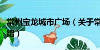 常州寶龍城市廣場(關于常州寶龍城市廣場介紹)