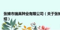 張掖市瑞真種業有限公司(關于張掖市瑞真種業有限公司介紹)