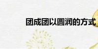 團成團以圓潤的方式(團成團)
