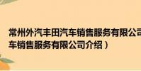 常州外汽豐田汽車銷售服務有限公司(關于常州外汽豐田汽車銷售服務有限公司介紹)