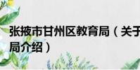 張掖市甘州區教育局(關于張掖市甘州區教育局介紹)