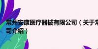 常州安康醫療器械有限公司(關于常州安康醫療器械有限公司介紹)