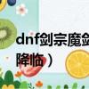 dnf劍宗魔劍降臨要不要點滿（dnf劍宗魔劍降臨）
