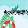 央求的意思怎么解釋（央求的意思是什么）