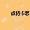 點將卡怎么用不了（點將卡怎么用）