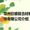 常州巨順復合材料科技有限公司（關于常州巨順復合材料科技有限公司介紹）