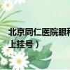 北京同仁醫院眼科網上掛號怎么取消（北京同仁醫院眼科網上掛號）