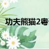 功夫熊貓2粵語在線播放（功夫熊貓2粵語）