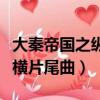大秦帝國之縱橫片尾曲誰唱的（大秦帝國之縱橫片尾曲）
