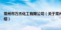 常州市萬杰化工有限公司(關于常州市萬杰化工有限公司介紹)