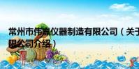 常州市偉嘉儀器制造有限公司(關于常州市偉嘉儀器制造有限公司介紹)