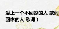 愛上一個不回家的人 歌詞意義(愛上一個不回家的人 歌詞)