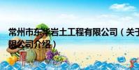 常州市東華巖土工程有限公司(關于常州市東華巖土工程有限公司介紹)