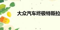 大眾汽車終極特斯拉表示否認