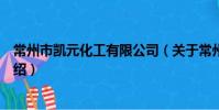 常州市凱元化工有限公司(關于常州市凱元化工有限公司介紹)