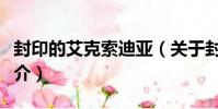 封印的艾克索迪亞(關于封印的艾克索迪亞簡介)