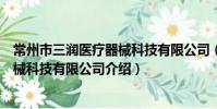 常州市三潤醫療器械科技有限公司(關于常州市三潤醫療器械科技有限公司介紹)