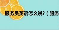 服務員英語怎么說?(服務員英文怎么說)