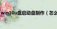 win10u盤啟動盤制作(怎么制作u盤啟動盤)