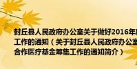 封丘縣人民政府辦公室關于做好2016年度新型農村合作醫療基金籌集工作的通知(關于封丘縣人民政府辦公室關于做好2016年度新型農村合作醫療基金籌集工作的通知簡介)
