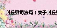 封丘縣司法局(關于封丘縣司法局簡介)